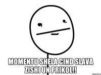  momentu shela cind slava zishi un prikol!!