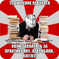 те офігенне відчуття коли заплатять за практику яку ,,відробляв,, влітку)