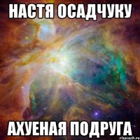 настя осадчуку ахуеная подруга