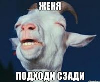 женя подходи сзади