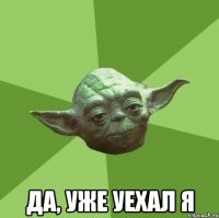  да, уже уехал я