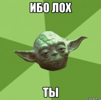 ибо лох ты