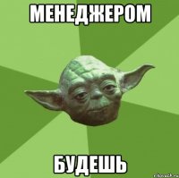 менеджером будешь