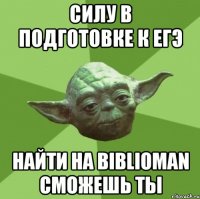 силу в подготовке к егэ найти на biblioman сможешь ты