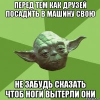 перед тем как друзей посадить в машину свою не забудь сказать чтоб ноги вытерли они