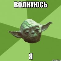 волнуюсь я