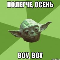 полегче, осень воу, воу