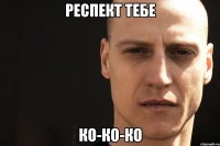 респект тебе ко-ко-ко