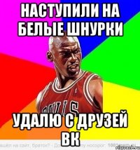 наступили на белые шнурки удалю с друзей вк