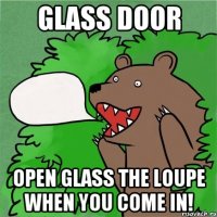 glass door open glass the loupe when you come in!