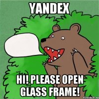 yandex hi! please open glass frame!