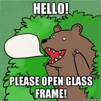 hello! please open glass frame!