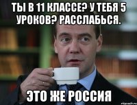 ты в 11 классе? у тебя 5 уроков? расслабься. это же россия