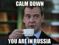 calm down you are in russia