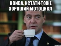 honda, кстати тоже хороший мотоцикл 