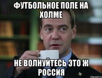 футбольное поле на холме не волнуйтесь это ж россия