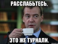 расслабьтесь, это же турнали.