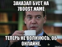 заказал буст на 7boost.name теперь не волнуюсь, об онлайне.