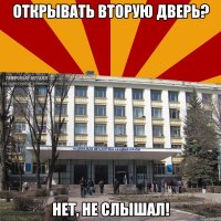 открывать вторую дверь? нет, не слышал!