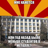 мне кажется или год назад было меньше студентов в металле?