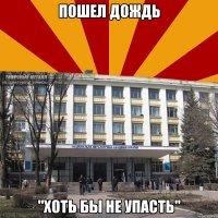 пошел дождь "хоть бы не упасть"