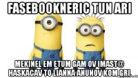 fasebookneric tun ari mekinel em etum gam ov imast@ haskacav to lianna anunov kom gri