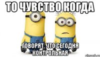 то чувство когда говорят, что сегодня контрольная