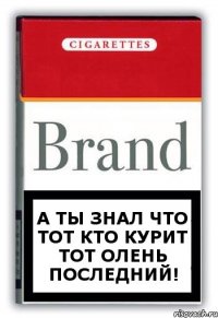 А ты знал что тот кто курит тот олень последний!