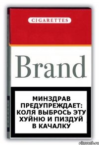 Минздрав предупреждает: КОЛЯ ВЫБРОСЬ ЭТУ ХУЙНЮ И ПИЗДУЙ В КАЧАЛКУ
