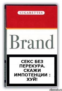 Секс без перекура. Скажи импотенции : ХУЙ!