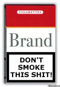Don't smoke this shit!