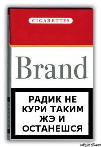 радик не кури таким жэ и останешся