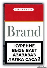 Курение вызывает АЗАЗАЗАЗ ЛАЛКА САСАЙ