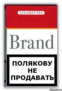 ПОЛЯКОВУ НЕ ПРОДАВАТЬ
