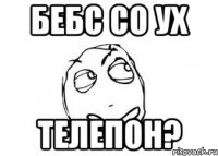 бебс со ух телепон?