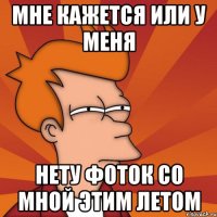 мне кажется или у меня нету фоток со мной этим летом