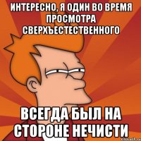 интересно, я один во время просмотра сверхъестественного всегда был на стороне нечисти