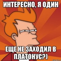 интересно, я один еще не заходил в платонус?)