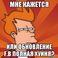 мне кажется или обновление f.b полная хуйня?