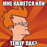 мне кажется или темур лах?