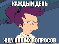 каждый день жду ваших вопросов