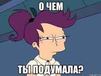 о чем ты подумала?