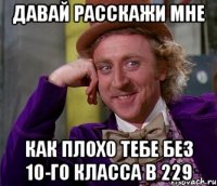 давай расскажи мне как плохо тебе без 10-го класса в 229