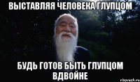 выставляя человека глупцом будь готов быть глупцом вдвойне