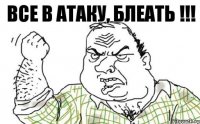 Все в атаку, БЛЕАТЬ !!!