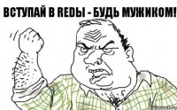 Вступай в REDы - будь мужиком!