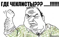 ГДЕ ЧЕКЛИСТЫ??? ......!!!