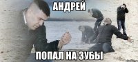 андрей попал на зубы