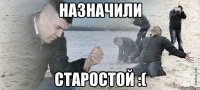 назначили старостой :(