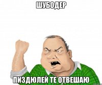 шубодер пиздюлей те отвешаю